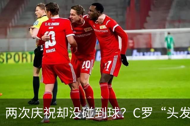 两次庆祝却没碰到球？C罗“头发丝2.0”引热议，第982球该算不算