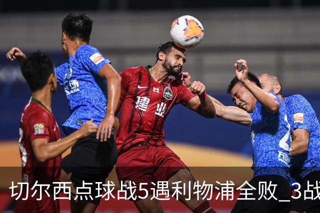 切尔西点球战5遇利物浦全败 3战BIG6全败只等曼联补血