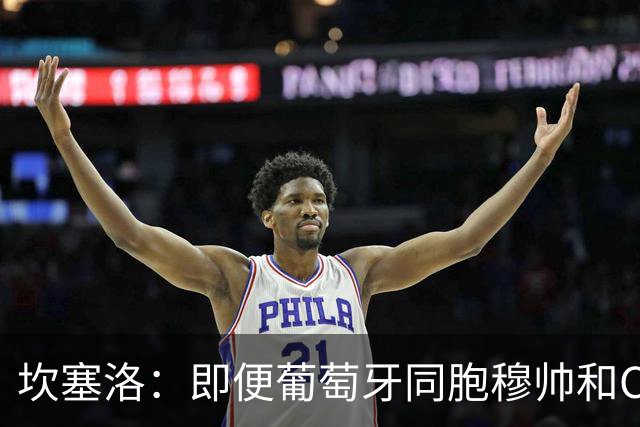 坎塞洛：即便葡萄牙同胞穆帅和C罗在皇马时，我也更支持巴萨