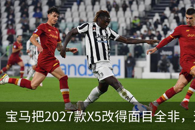 宝马把2027款X5改得面目全非，这是变好了吗？