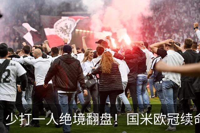 少打一人绝境翻盘！国米欧冠续命一战，新大腿站出来写入队史纪录