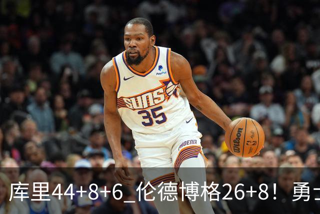 库里44+8+6 伦德博格26+8！勇士119-114森林狼，喜迎2连胜！