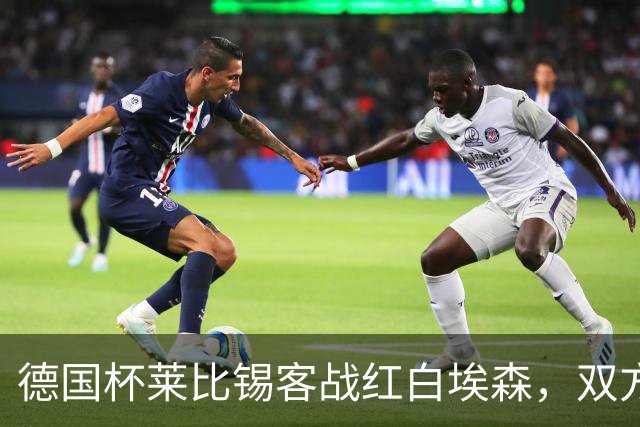 德国杯莱比锡客战红白埃森，双方首发阵容确认