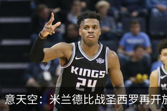 意天空：米兰德比战圣西罗再开放2000座位，将有7.7万名观众