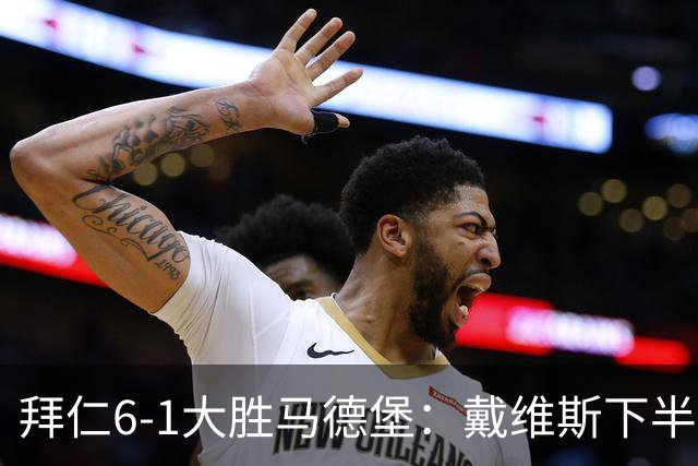 拜仁6-1大胜马德堡：戴维斯下半场爆发成关键