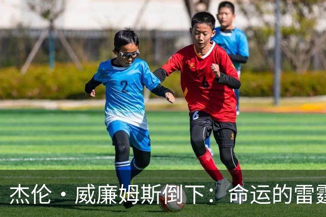 杰伦·威廉姆斯倒下：命运的雷霆？