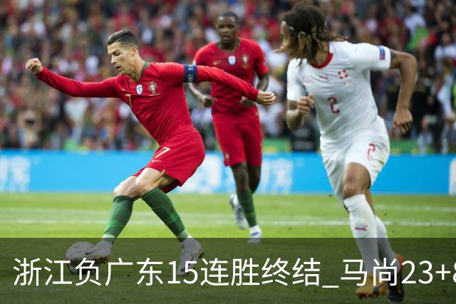 浙江负广东15连胜终结 马尚23+8陆文博27分