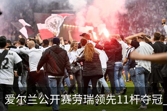 爱尔兰公开赛劳瑞领先11杆夺冠 李昊桐T14小麦T41