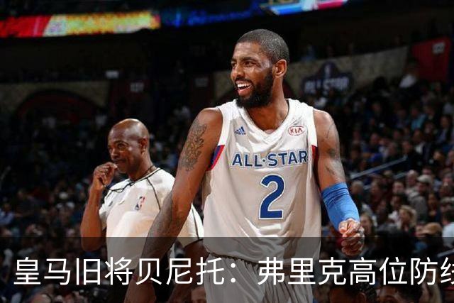皇马旧将贝尼托：弗里克高位防线被皇马惩罚