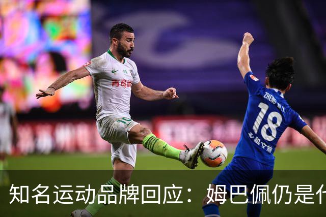 知名运动品牌回应：姆巴佩仍是代言人！言论仅代表个人 乐见其道歉