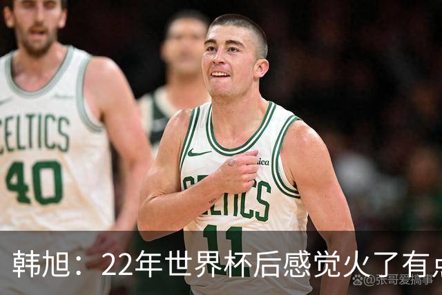 韩旭：22年世界杯后感觉火了有点飘了 后来家人朋友提醒后才注意