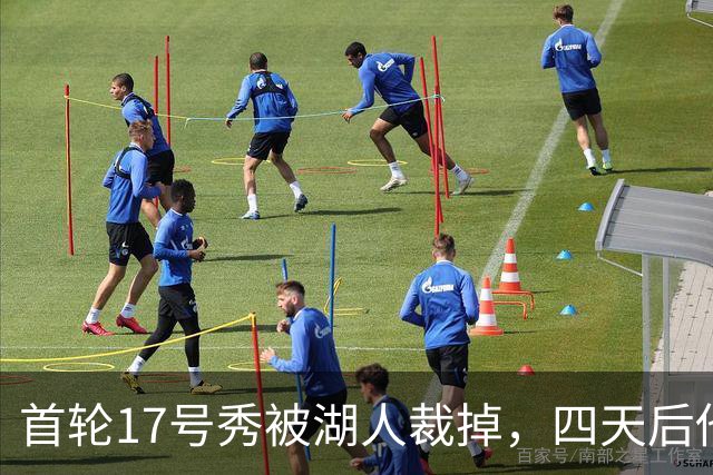 首轮17号秀被湖人裁掉，四天后他签了卫冕冠军