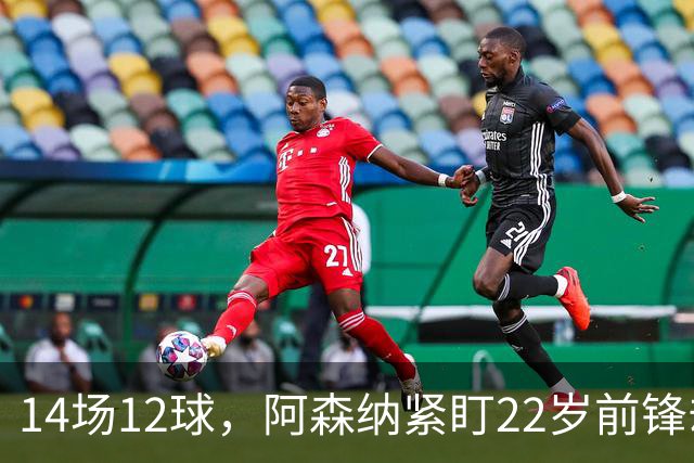 14场12球，阿森纳紧盯22岁前锋却要等到夏天