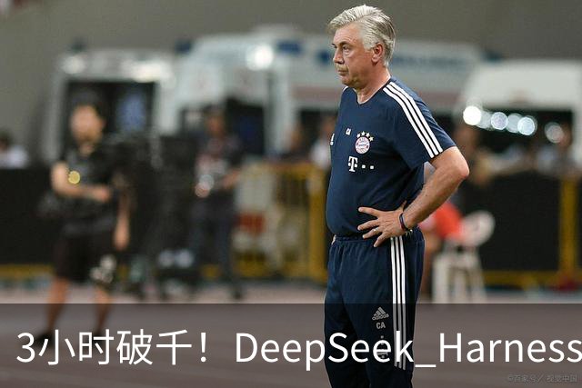 3小时破千！DeepSeek Harness移动端应用来了