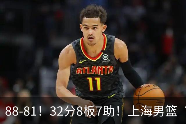 88-81！32分8板7助！上海男篮“真核”打爆浙江，裁判引发争议